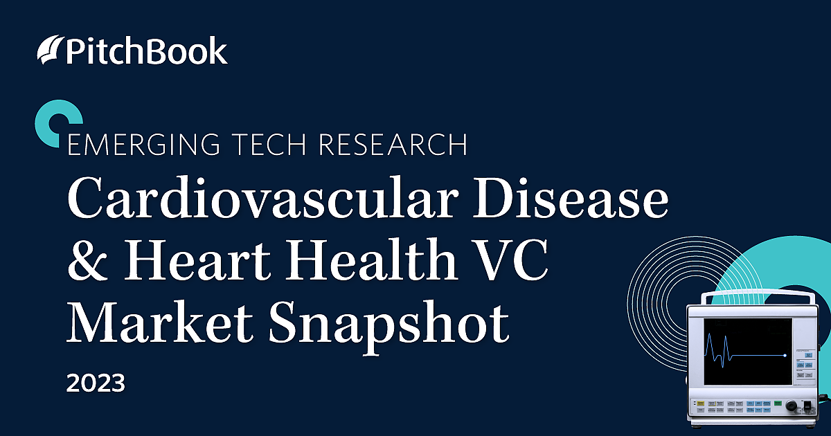 2023 Cardiovascular Disease & Heart Health VC Market Snapshot | PitchBook