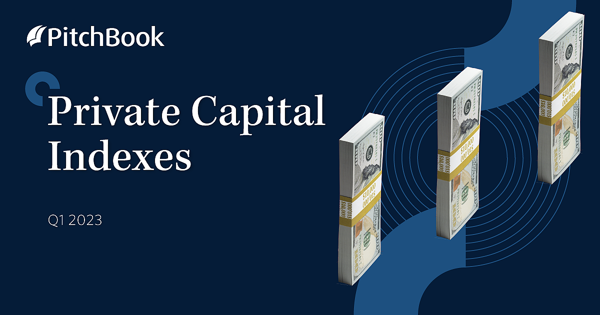 Q1 2023 PitchBook Private Capital Indexes PitchBook